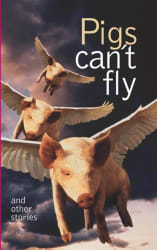 Pigs can't fly & other stories