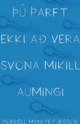 Þú þarft ekki að vera svona mikill aumingi