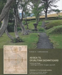 Að búa til ofurlítinn skemmtigarð: Íslensk garðsaga - landslagsarkítektúr til gagns og prýði