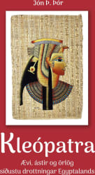 Kleópatra: Ævi, ástir og örlög síðustu drottningar Egyptalands
