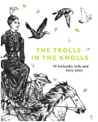 The Troll in the Knolls: 35 Icelandic Folk and Fairy Tales