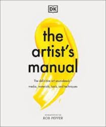 The Artists Manual : The Definitive Art Sourcebook: Media, Materials, Tools, and Techniques