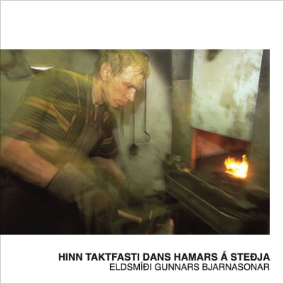 Hinn taktfasti dans hamars á steðja - Eldsmíði Gunnars Bjarnasonar