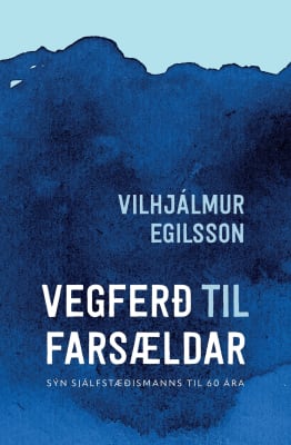 Vegferð til farsældar: Sýn sjálfstæðismanns til 60 ára
