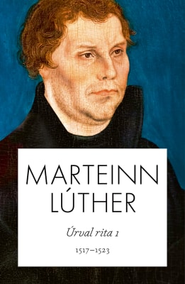 Marteinn Lúther - úrval rita I: 1517-1523