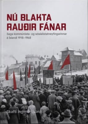 Nú blakta rauðir fánar: saga kommúnista- og sósíalistahreyfingarinnar á Íslandi 1918–1968