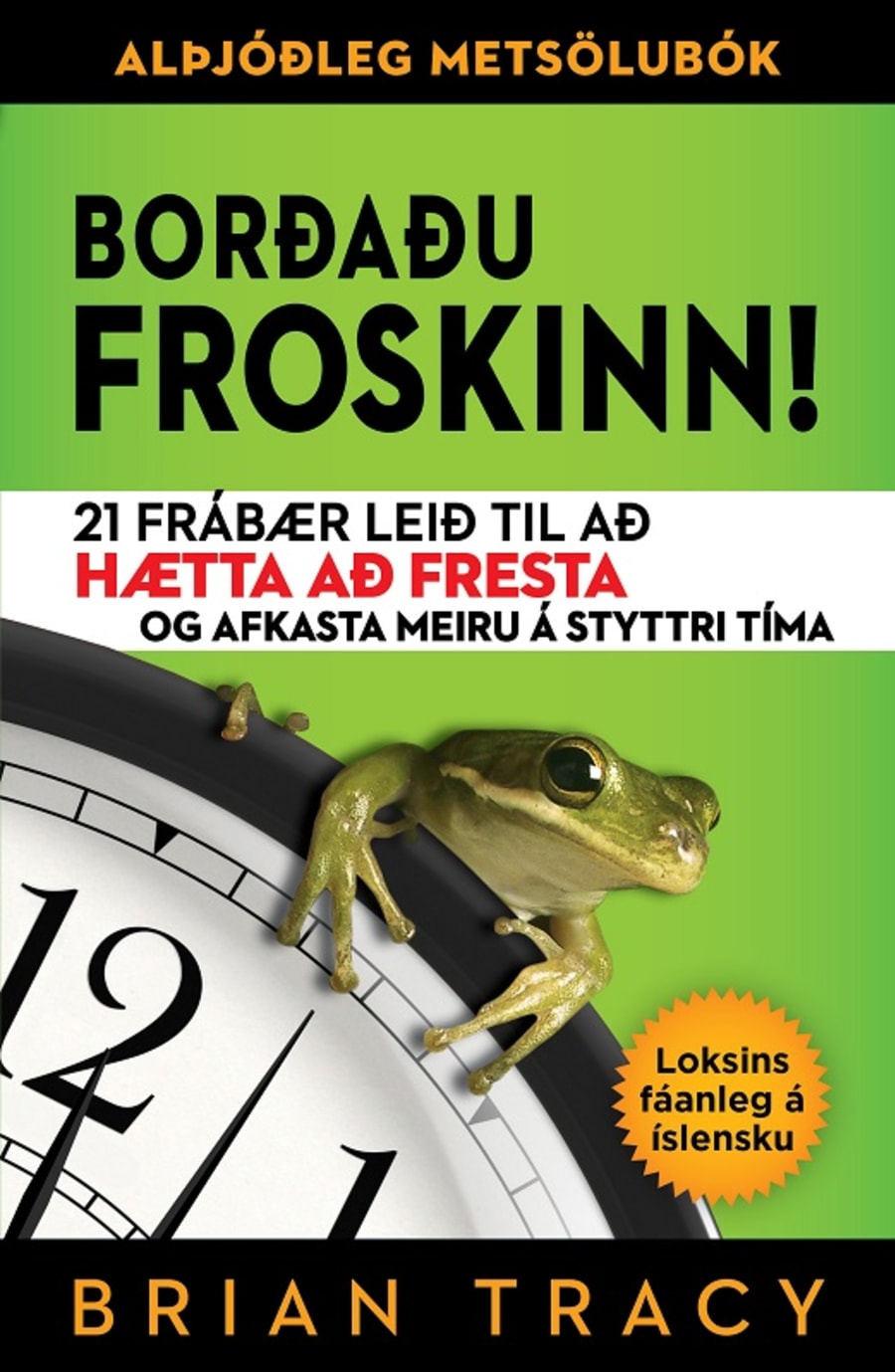 Borðaðu froskinn! - 21 frábær leið til að hætta að fresta og afkasta meiru á styttri tíma